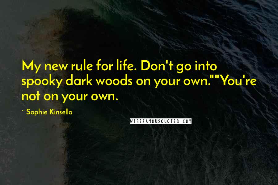 Sophie Kinsella Quotes: My new rule for life. Don't go into spooky dark woods on your own.""You're not on your own.