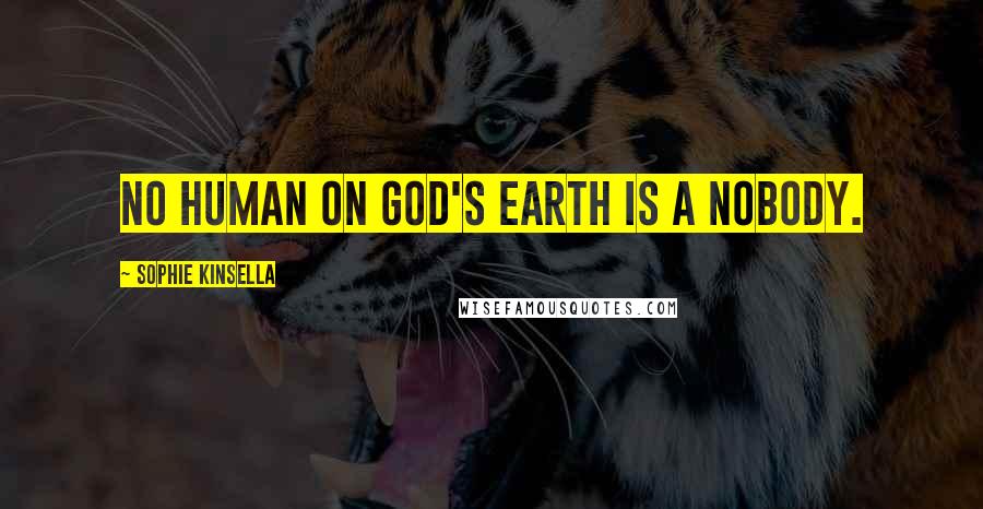 Sophie Kinsella Quotes: No human on God's earth is a nobody.