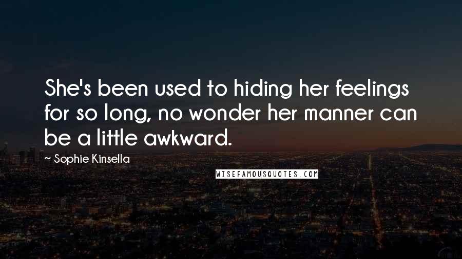 Sophie Kinsella Quotes: She's been used to hiding her feelings for so long, no wonder her manner can be a little awkward.