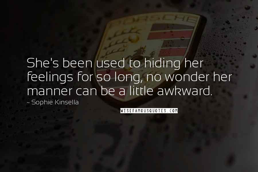 Sophie Kinsella Quotes: She's been used to hiding her feelings for so long, no wonder her manner can be a little awkward.