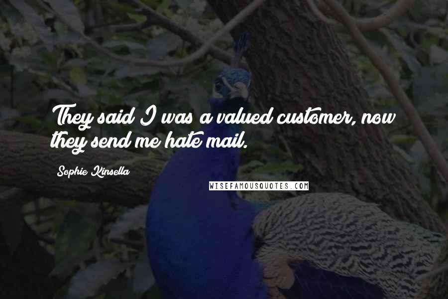 Sophie Kinsella Quotes: They said I was a valued customer, now they send me hate mail.