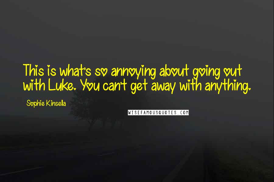 Sophie Kinsella Quotes: This is what's so annoying about going out with Luke. You can't get away with anything.