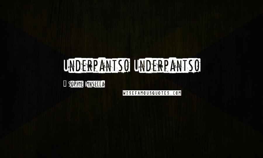 Sophie Kinsella Quotes: Underpants! Underpants!