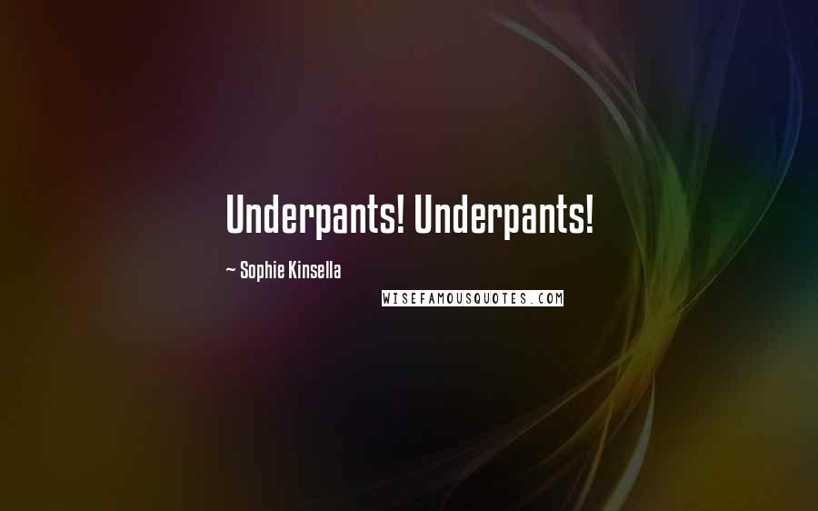 Sophie Kinsella Quotes: Underpants! Underpants!