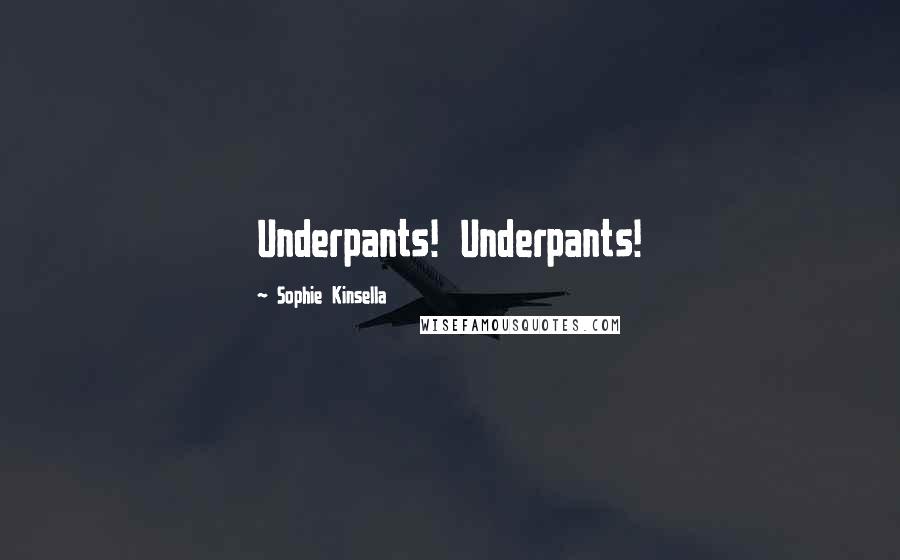 Sophie Kinsella Quotes: Underpants! Underpants!