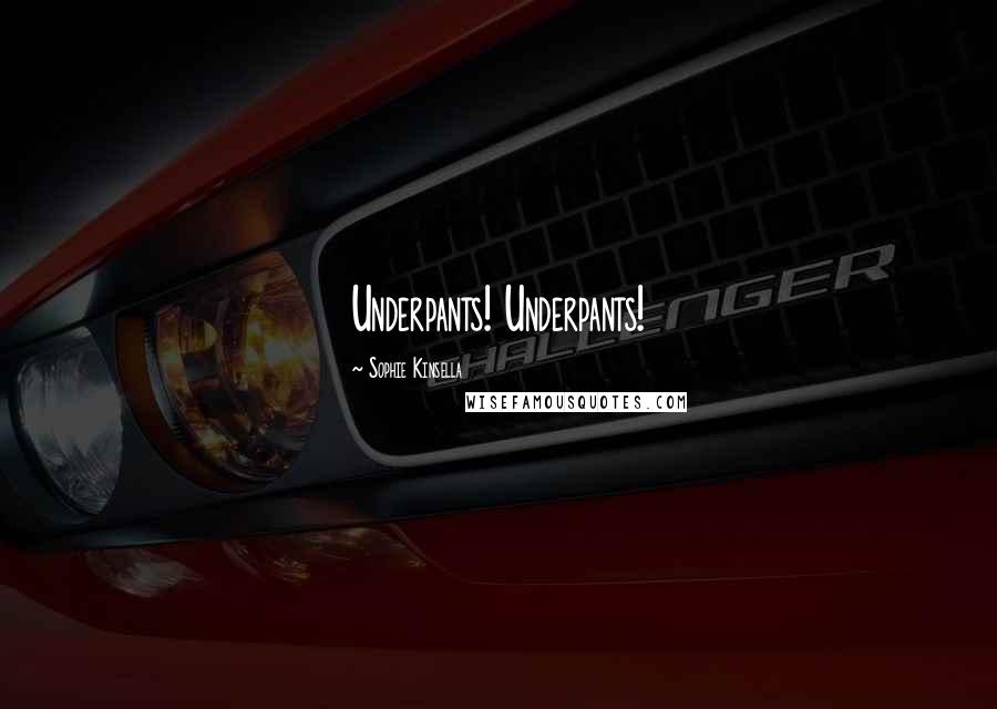 Sophie Kinsella Quotes: Underpants! Underpants!
