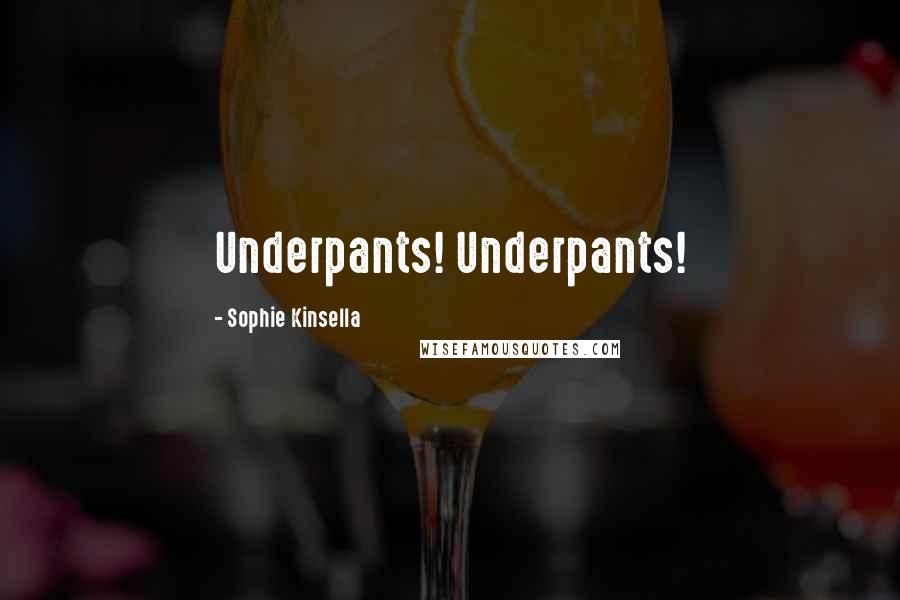 Sophie Kinsella Quotes: Underpants! Underpants!