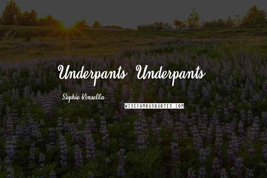 Sophie Kinsella Quotes: Underpants! Underpants!
