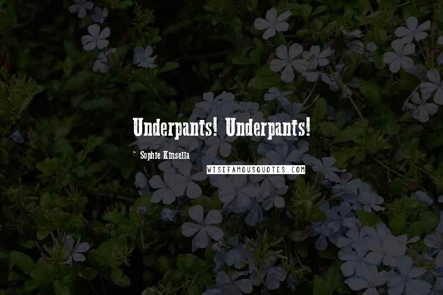 Sophie Kinsella Quotes: Underpants! Underpants!