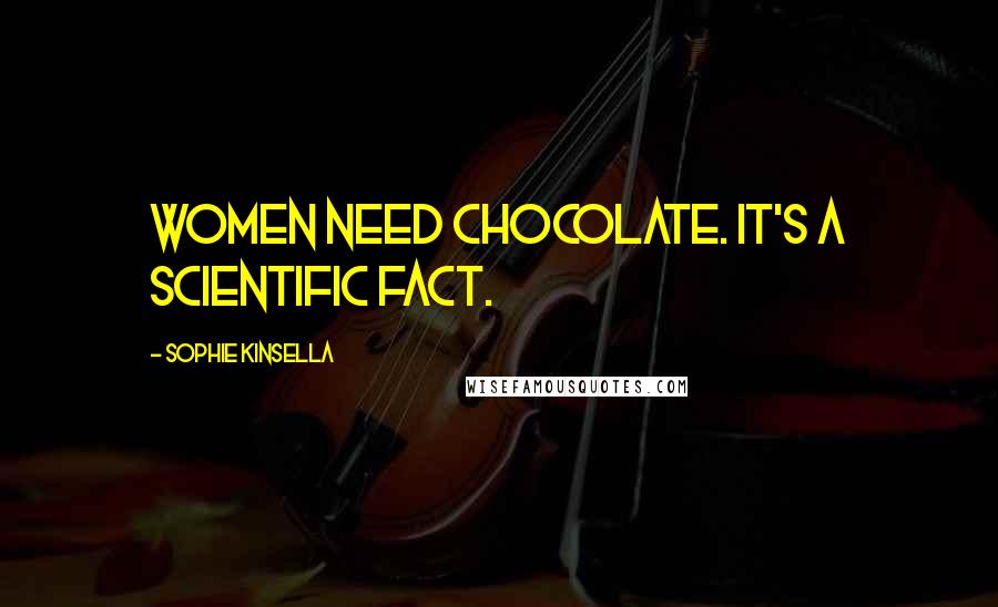 Sophie Kinsella Quotes: Women need chocolate. It's a scientific fact.