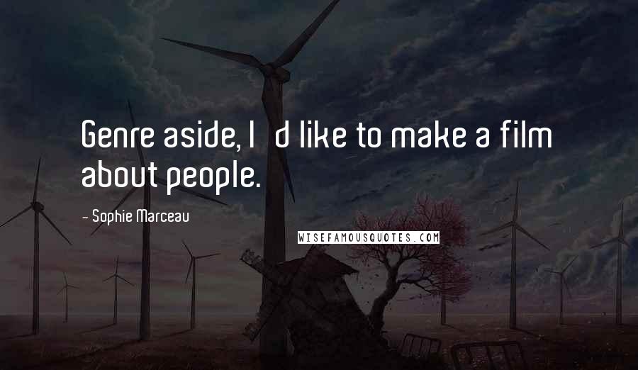 Sophie Marceau Quotes: Genre aside, I'd like to make a film about people.