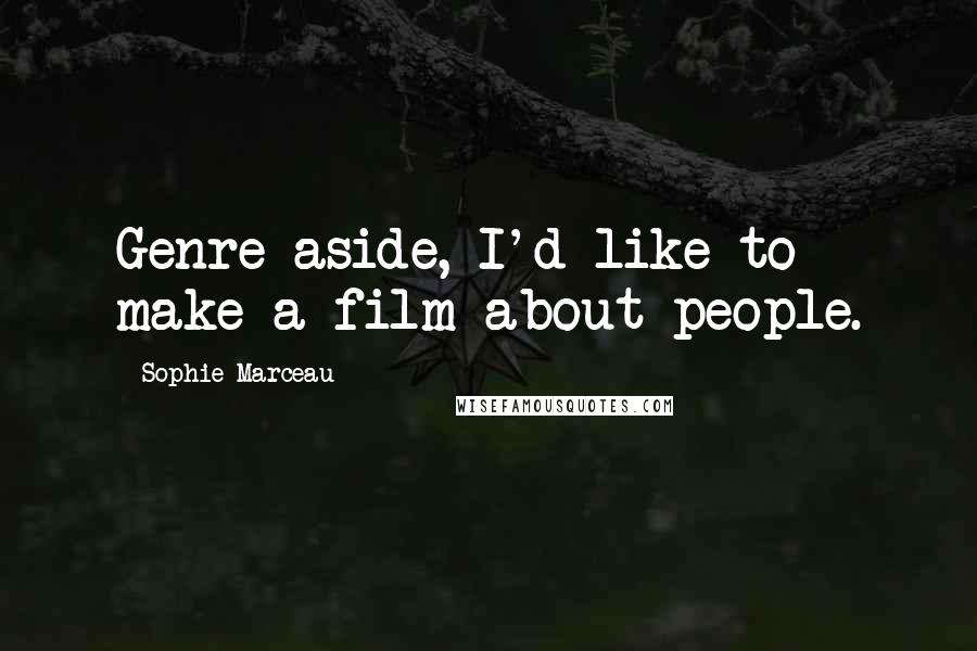 Sophie Marceau Quotes: Genre aside, I'd like to make a film about people.