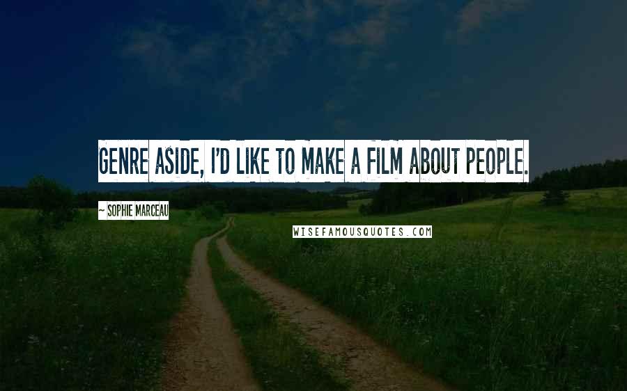 Sophie Marceau Quotes: Genre aside, I'd like to make a film about people.