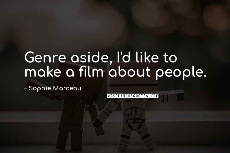 Sophie Marceau Quotes: Genre aside, I'd like to make a film about people.