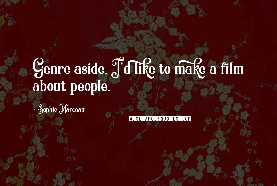 Sophie Marceau Quotes: Genre aside, I'd like to make a film about people.