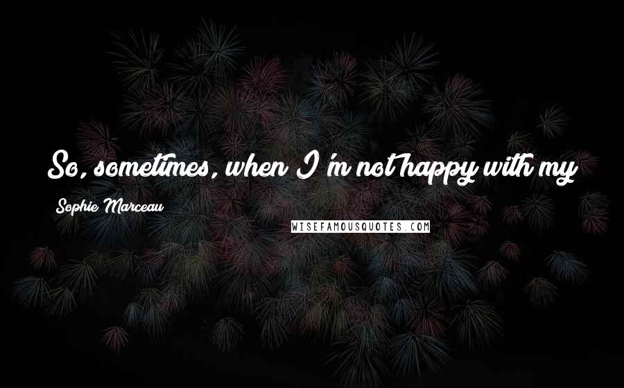 Sophie Marceau Quotes: So, sometimes, when I'm not happy with my performance and I have to think, I will think in English.