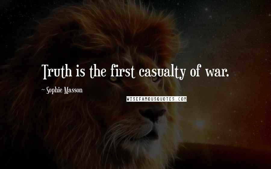 Sophie Masson Quotes: Truth is the first casualty of war.