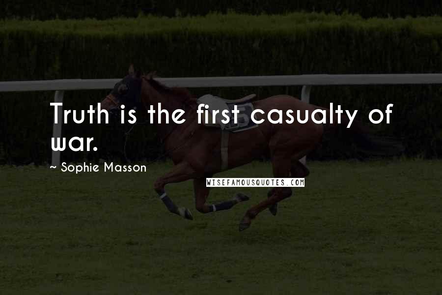 Sophie Masson Quotes: Truth is the first casualty of war.