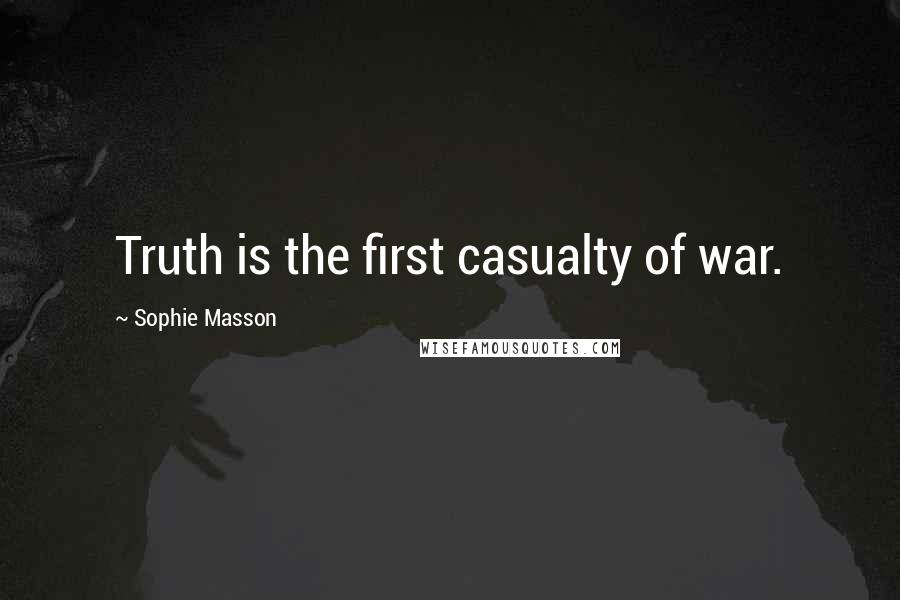 Sophie Masson Quotes: Truth is the first casualty of war.