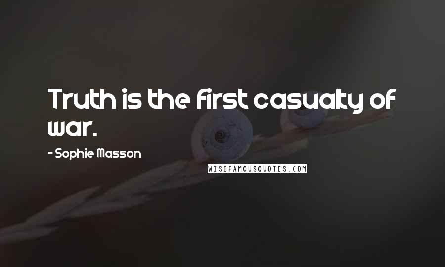 Sophie Masson Quotes: Truth is the first casualty of war.