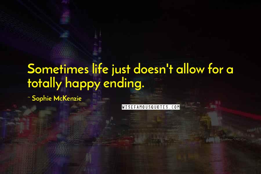 Sophie McKenzie Quotes: Sometimes life just doesn't allow for a totally happy ending.