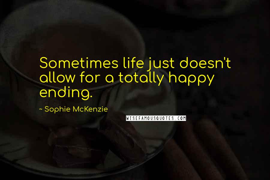 Sophie McKenzie Quotes: Sometimes life just doesn't allow for a totally happy ending.