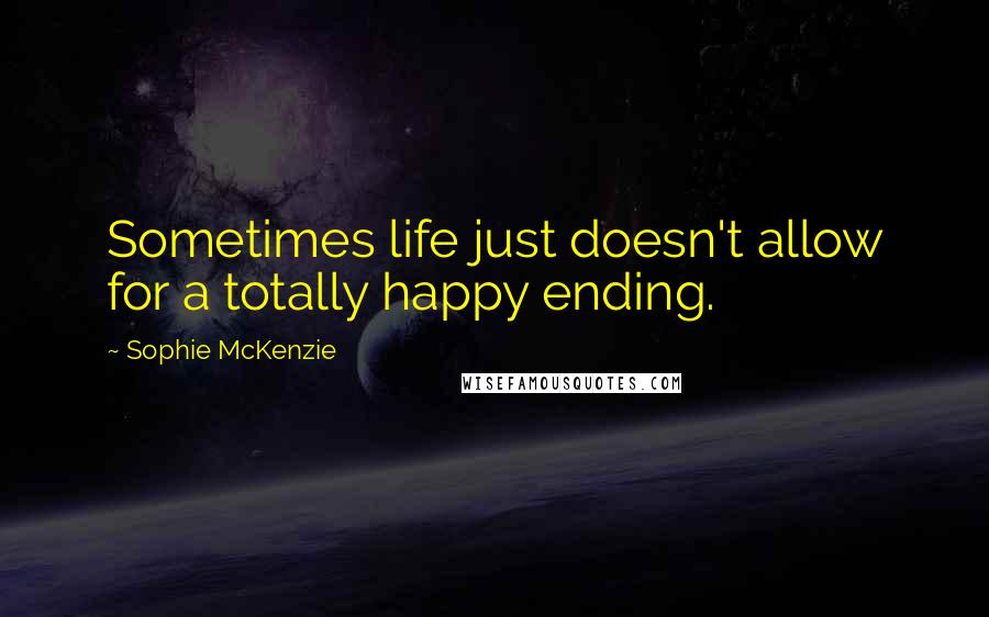 Sophie McKenzie Quotes: Sometimes life just doesn't allow for a totally happy ending.