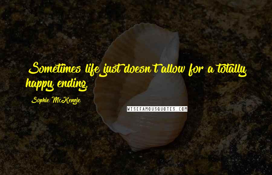 Sophie McKenzie Quotes: Sometimes life just doesn't allow for a totally happy ending.