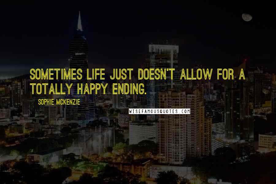 Sophie McKenzie Quotes: Sometimes life just doesn't allow for a totally happy ending.