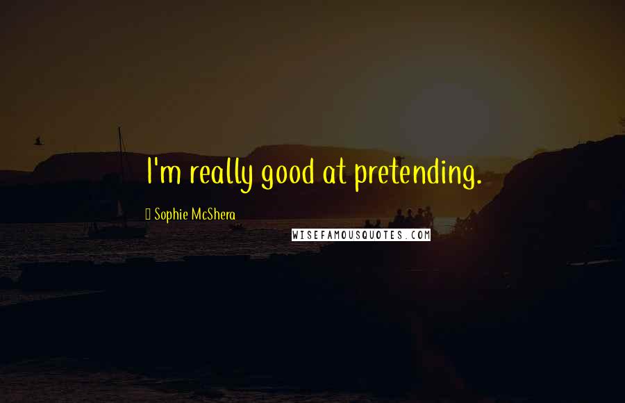 Sophie McShera Quotes: I'm really good at pretending.