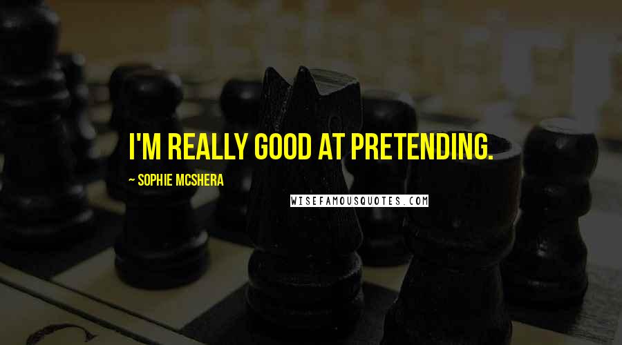 Sophie McShera Quotes: I'm really good at pretending.