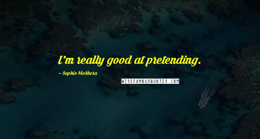 Sophie McShera Quotes: I'm really good at pretending.