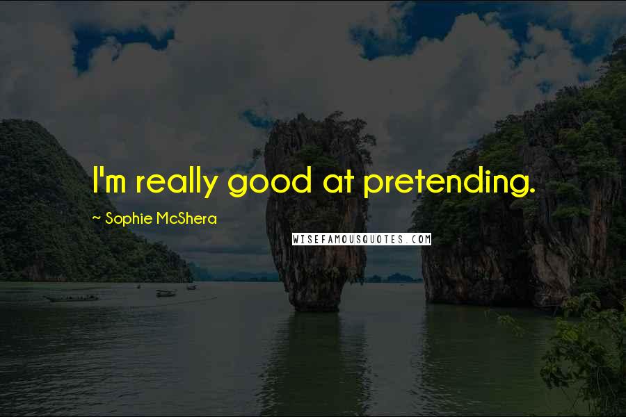 Sophie McShera Quotes: I'm really good at pretending.