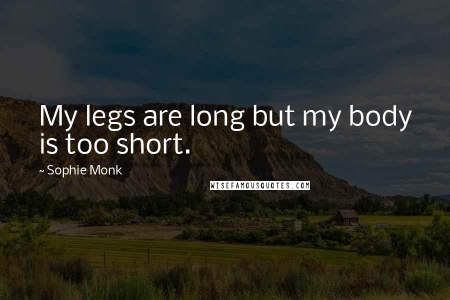 Sophie Monk Quotes: My legs are long but my body is too short.
