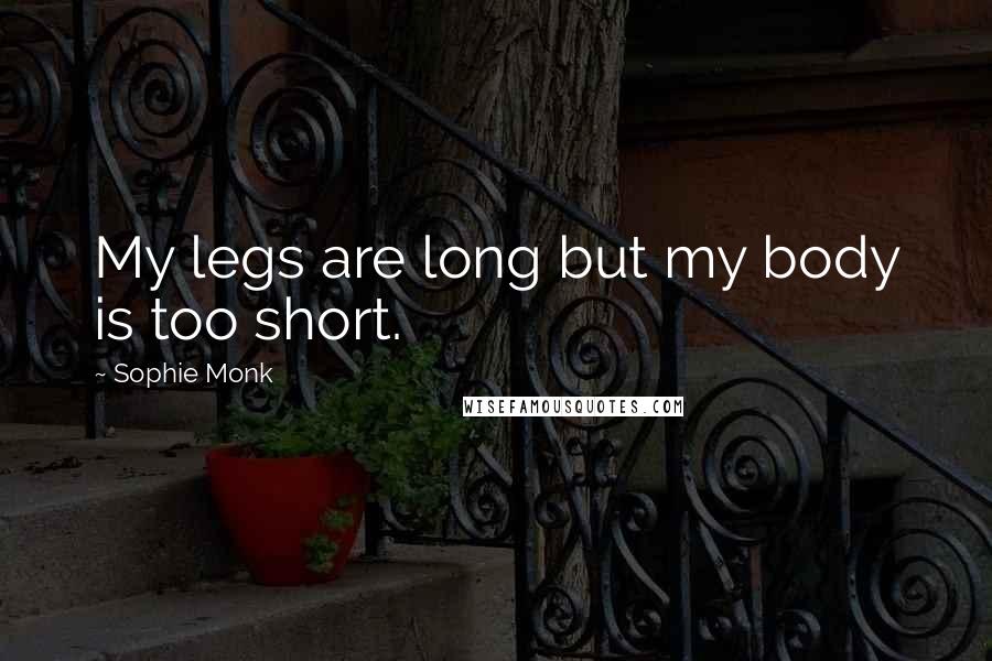 Sophie Monk Quotes: My legs are long but my body is too short.