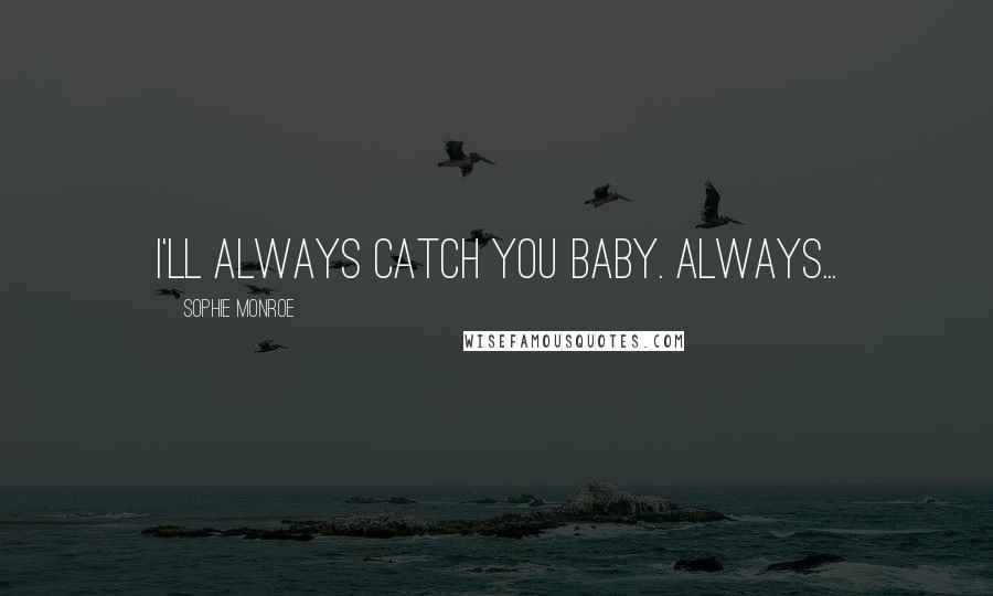 Sophie Monroe Quotes: I'll always catch you baby. Always...