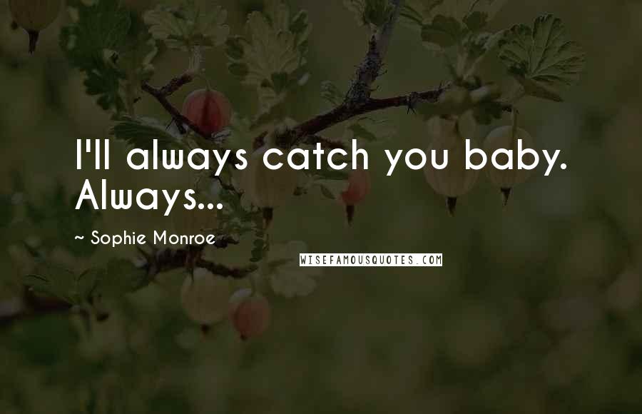 Sophie Monroe Quotes: I'll always catch you baby. Always...
