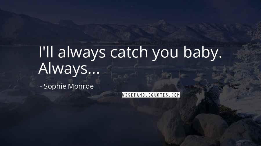 Sophie Monroe Quotes: I'll always catch you baby. Always...