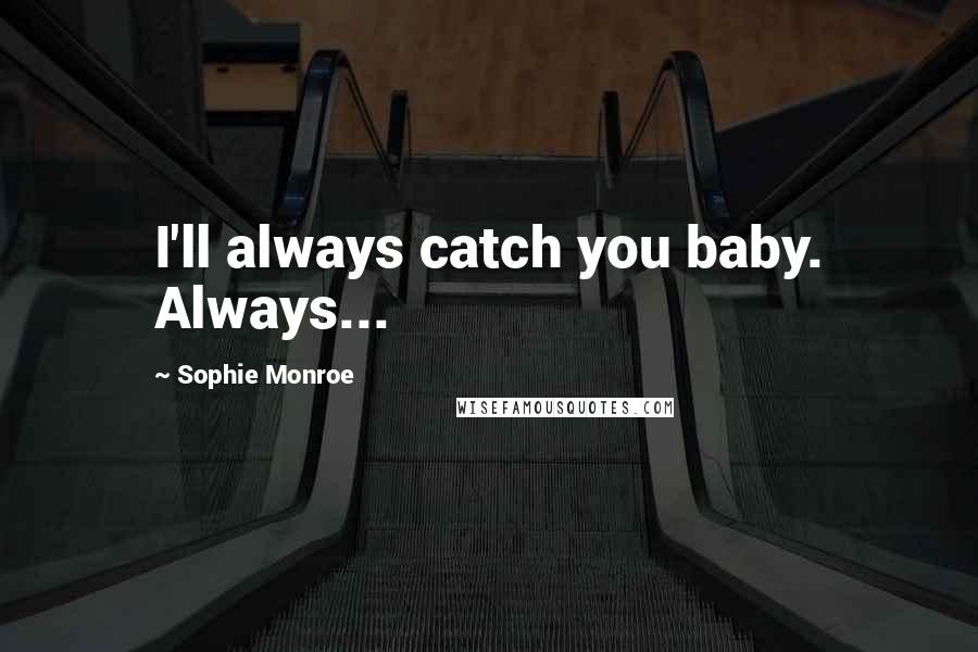 Sophie Monroe Quotes: I'll always catch you baby. Always...