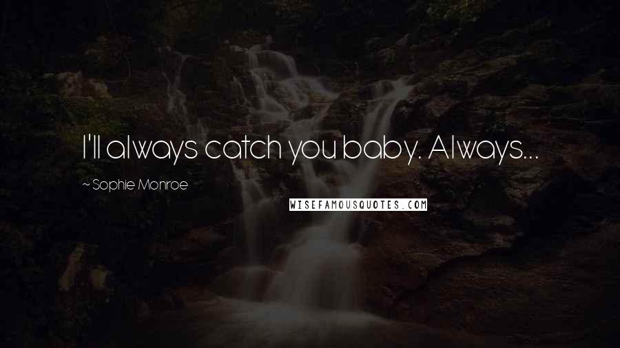 Sophie Monroe Quotes: I'll always catch you baby. Always...