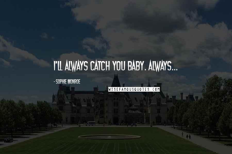 Sophie Monroe Quotes: I'll always catch you baby. Always...