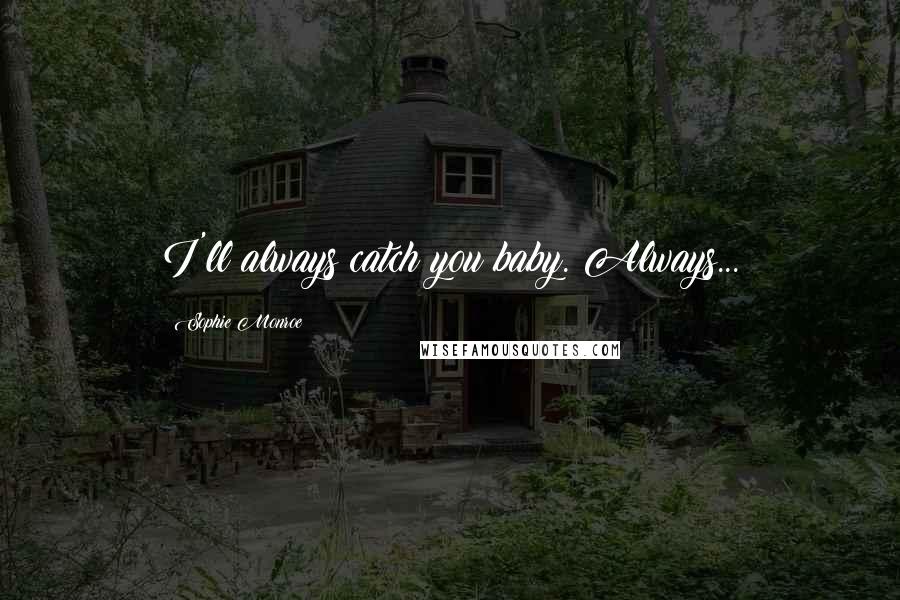 Sophie Monroe Quotes: I'll always catch you baby. Always...