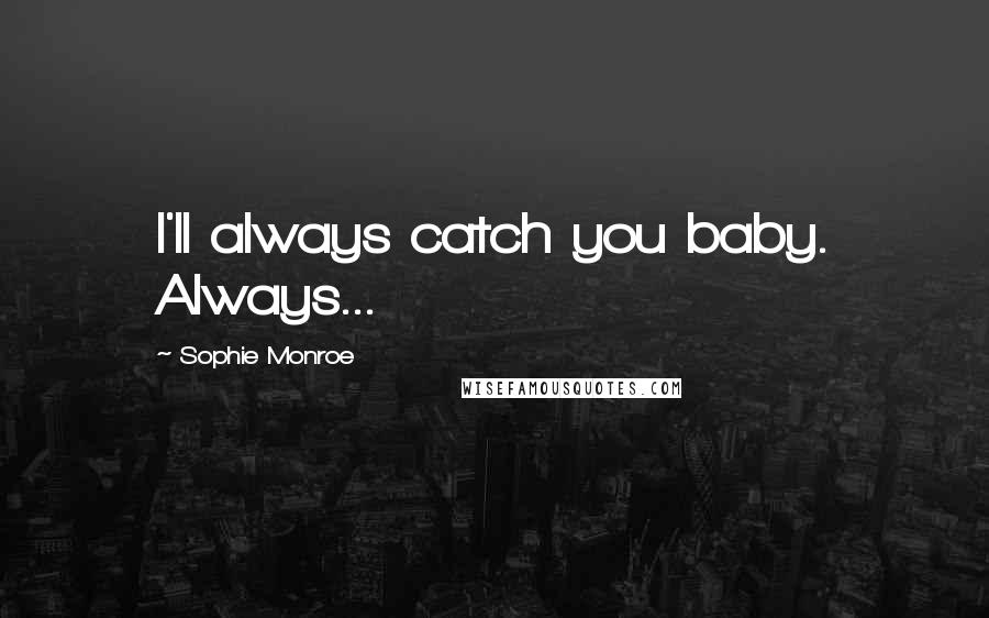 Sophie Monroe Quotes: I'll always catch you baby. Always...