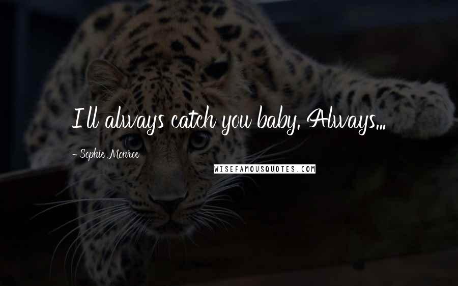 Sophie Monroe Quotes: I'll always catch you baby. Always...