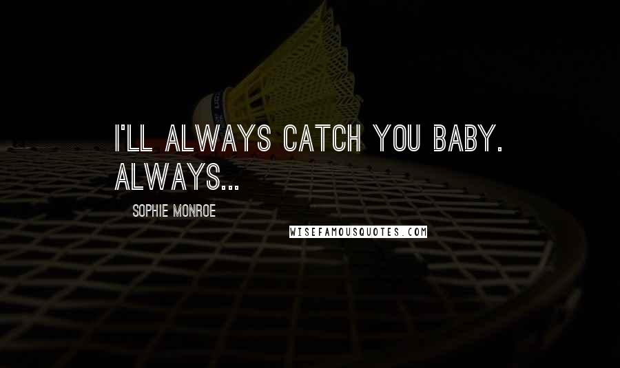 Sophie Monroe Quotes: I'll always catch you baby. Always...