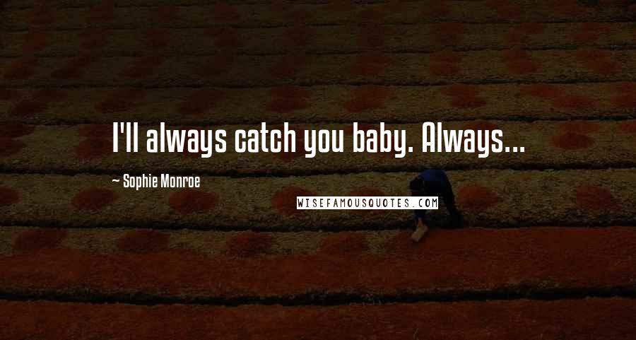 Sophie Monroe Quotes: I'll always catch you baby. Always...