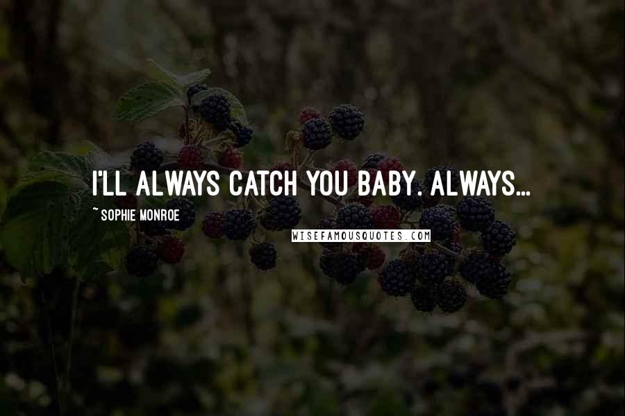 Sophie Monroe Quotes: I'll always catch you baby. Always...