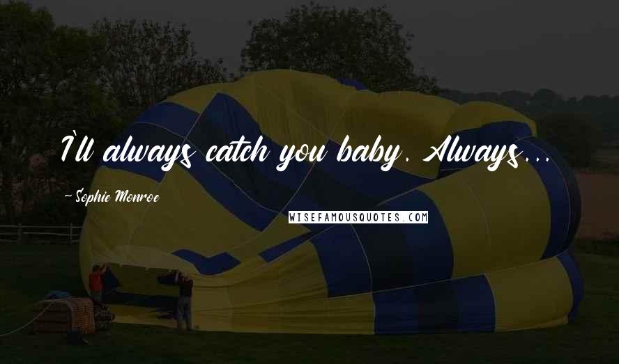 Sophie Monroe Quotes: I'll always catch you baby. Always...