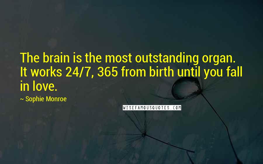 Sophie Monroe Quotes: The brain is the most outstanding organ. It works 24/7, 365 from birth until you fall in love.