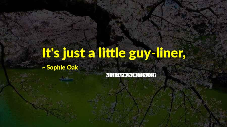 Sophie Oak Quotes: It's just a little guy-liner,